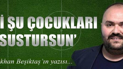 ‘Biri şu çocukları sustursun’