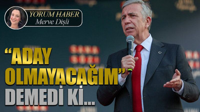 “Aday olmayacağım” demedi ki…