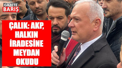 Çalık: AKP, halkın iradesine meydan okudu