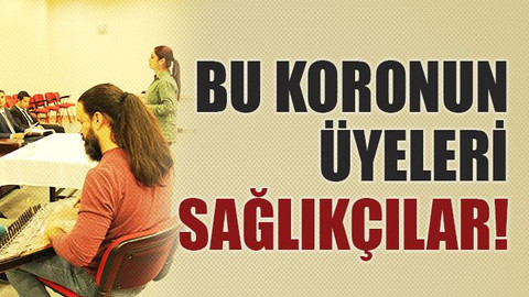 Bu koronun üyeleri doktor, hemşire ve sağlık çalışanları!