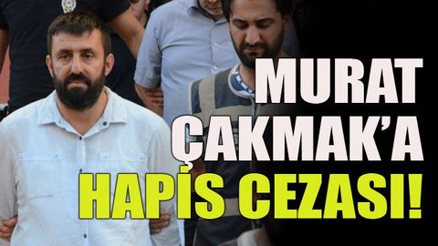 Murat Çakmak’a hapis cezası!