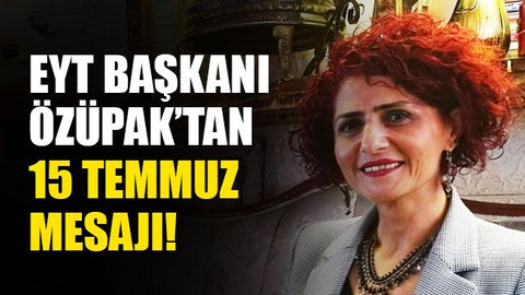 EYT Başkanı Özüpak’tan 15 Temmuz mesajı!