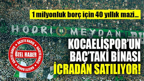 Kocaelispor’un Baç’taki binası icradan satılıyor!