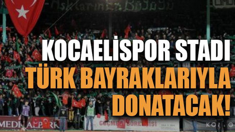 Kocaelispor stadı Türk bayraklarıyla donatacak!