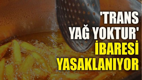 'Trans yağ yoktur' ibaresi yasaklanıyor
