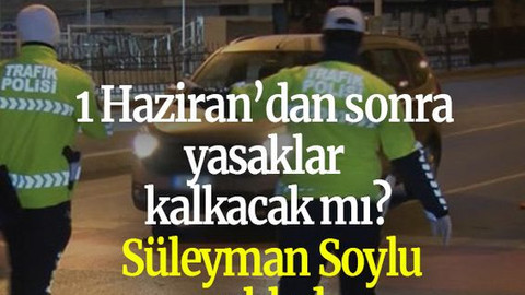 1 Haziran’dan sonra yasaklar kalkacak mı? İçişleri Bakanı Süleyman Soylu açıkladı