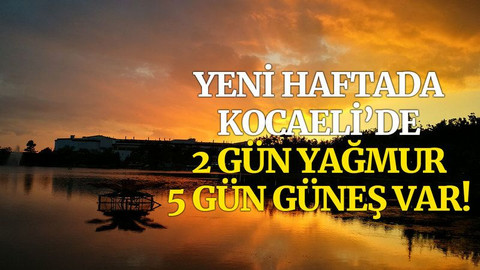 Yeni haftada Kocaeli’de 2 gün yağmur 5 gün güneş var!