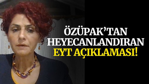 Özüpak’tan heyecanlandıran EYT açıklaması!