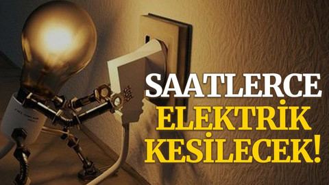 Saatlerce elektrik kesilecek!