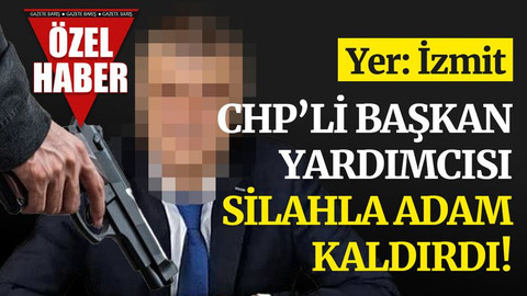 CHP’li başkan yardımcısı, İzmit'te silahla adam kaldırdı!