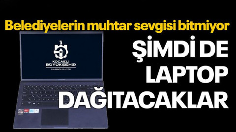 Belediyelerin muhtar sevgisi bitmiyor: Şimdi de laptop dağıtacaklar!