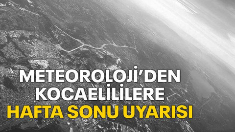 Meteoroloji’den Kocaelililere hafta sonu uyarısı