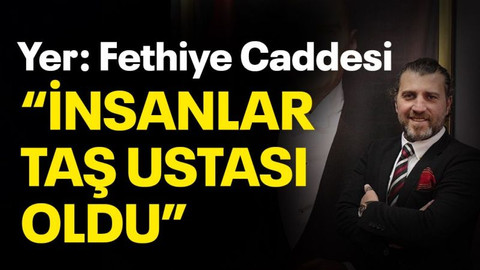 Yer: Fethiye Caddesi “İnsanlar taş ustası oldu”
