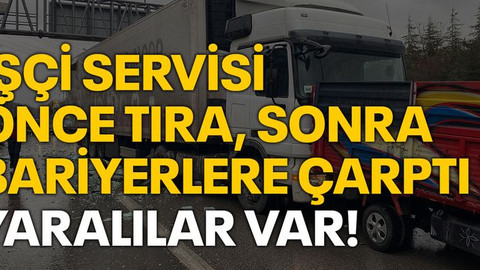 İşçi servisi önce tıra sonra bariyerlere çarptı, yaralılar var