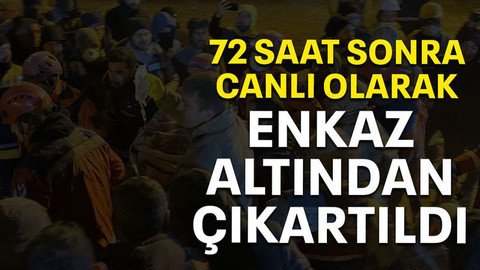 72 saat sonra canlı olarak enkaz altından çıkartıldı