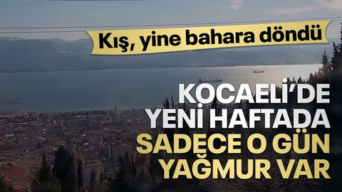 Kış, yine bahara döndü, Kocaeli’de yeni haftada sadece o gün yağmur var