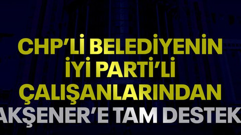 CHP’li belediyenin İYİ Partili çalışanlarından Akşener’e tam destek
