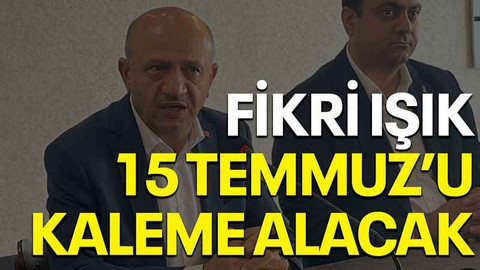Fikri Işık 15 Temmuz’u kaleme alacak