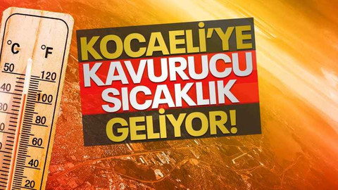 Yeni haftada, Kocaeli’ye kavurucu sıcaklık geliyor!