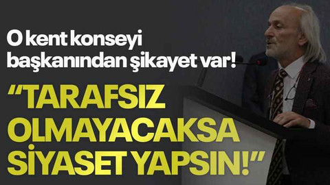 O kent konseyi başkanından şikayet var! “Tarafsız olmayacaksa siyaset yapsın!”