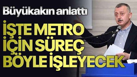 Büyükakın anlattı, İşte metro için süreç böyle işleyecek