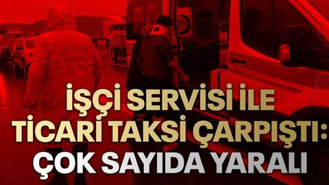 İşçi servisi ile ticari taksi çarpıştı: Çok sayıda yaralı