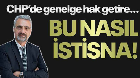 CHP’de genelge hak getire… BU NASIL İSTİSNA!