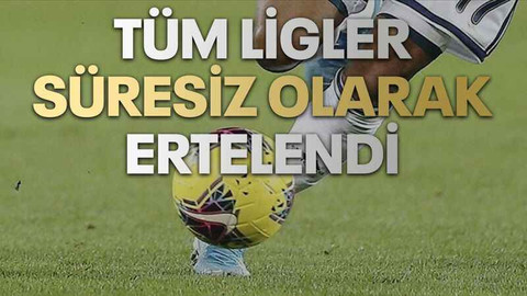 Tüm ligler süresiz olarak ertelendi