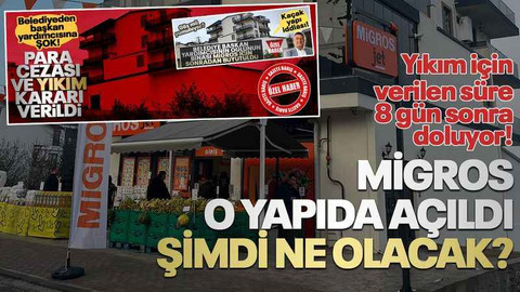 Migros, yıkım kararı verilen kaçak çıkmalı yapıda hizmete girdi!