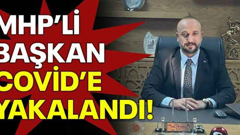 MHP’li başkan Covid’e yakalandı!