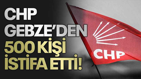 CHP Gebze’den 500 kişi istifa etti!