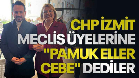 CHP İzmit Meclis Üyelerine "pamuk eller cebe" dediler