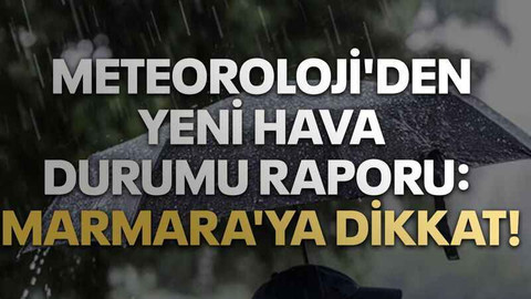 Meteoroloji'den yeni hava durumu raporu: Marmara'ya dikkat!