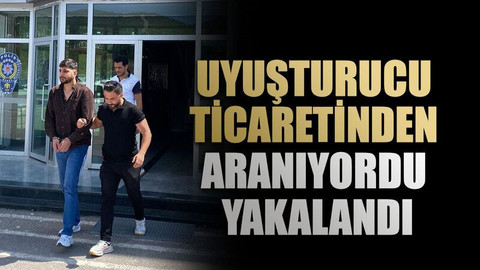 Uyuşturucu ticaretinden aranıyordu yakalandı