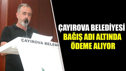 Çayırova Belediyesi bağış adı altında ödeme alıyor
