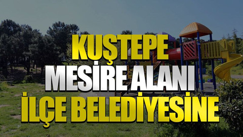 Kuştepe Mesire Alanı ilçe belediyesine