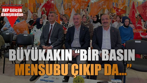 Büyükakın “Bir basın mensubu çıkıp da…”
