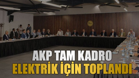 AKP tam kadro elektrik için toplandı