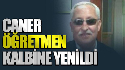 Caner öğretmen kalbine yenildi