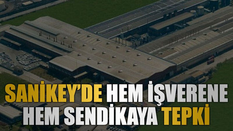 Sanikey’de hem işverene hem sendikaya tepki