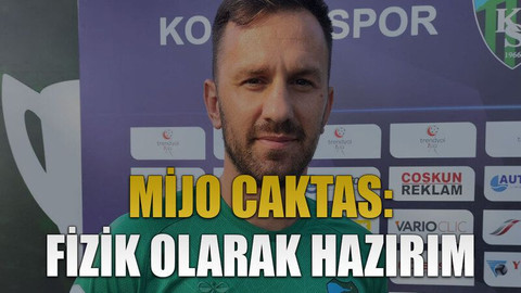 Mijo Caktas: Fizik olarak hazırım