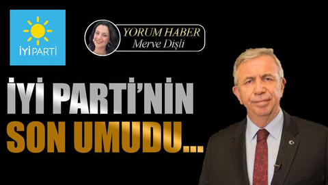 İYİ Parti’nin son umudu…