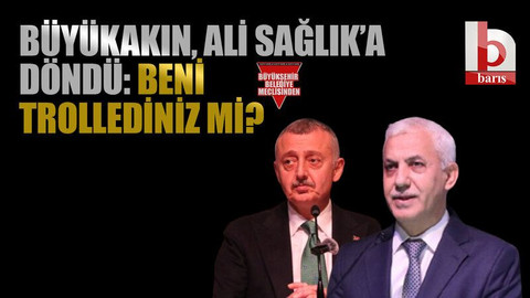 Büyükakın, Ali Sağlık’a döndü: Beni trollediniz mi?