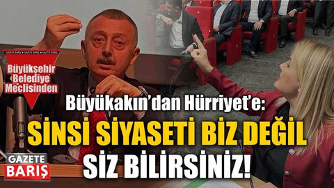 Büyükakın’dan Hürriyet’e: Sinsi siyaseti biz değil siz bilirsiniz!
