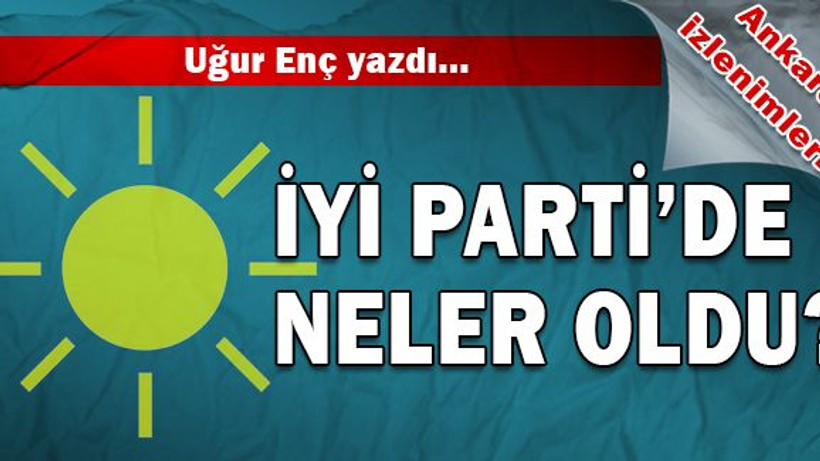 İyi Parti’de neler oldu?