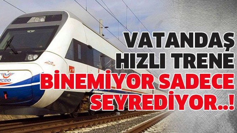 Vatandaş hızlı trene binemiyor sadece seyrediyor..!