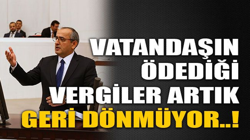 Vatandaşın ödediği vergiler artık geri dönmüyor..!