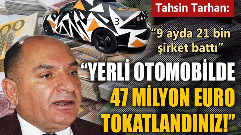 Tarhan: Yerli otomobilde 47 milyon Euro tokatlandınız!