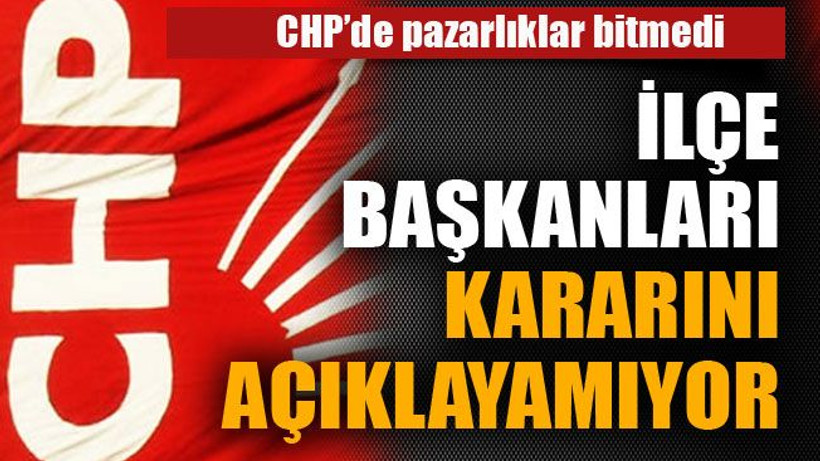 İlçe başkanları kararını açıklamıyor