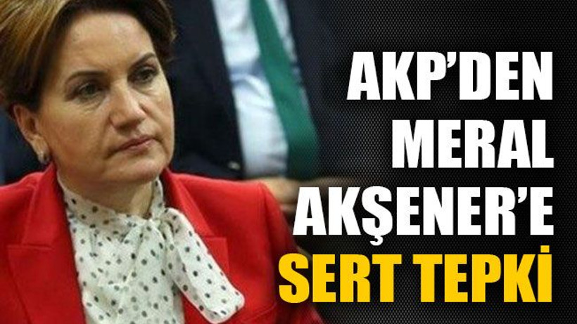AKP’den Meral Akşener’e sert tepki